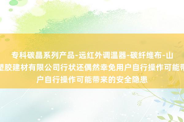 专科碳晶系列产品-远红外调温器-碳纤维布-山东高密夏嘉美塑胶建材有限公司行状还偶然幸免用户自行操作可能带来的安全隐患